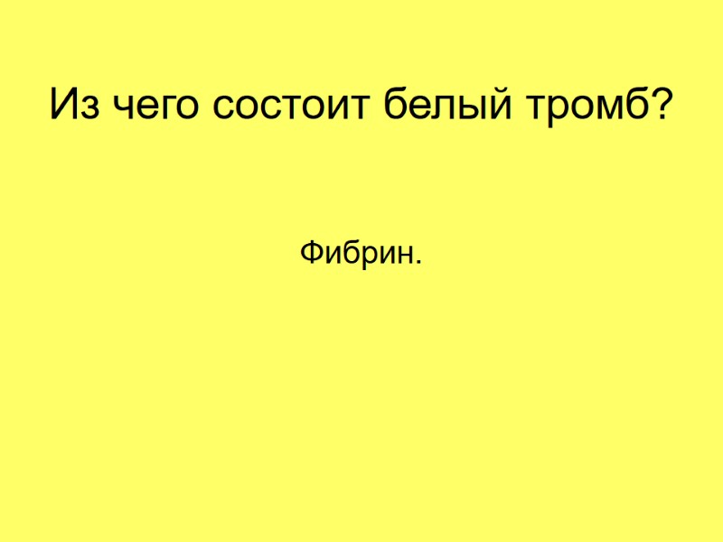 Из чего состоит белый тромб? Фибрин.